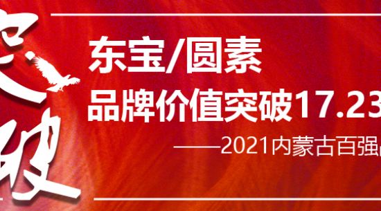 東寶/圓素榮膺“2021內蒙古百強品牌” 品牌價值持續(xù)突破已達17.23億元